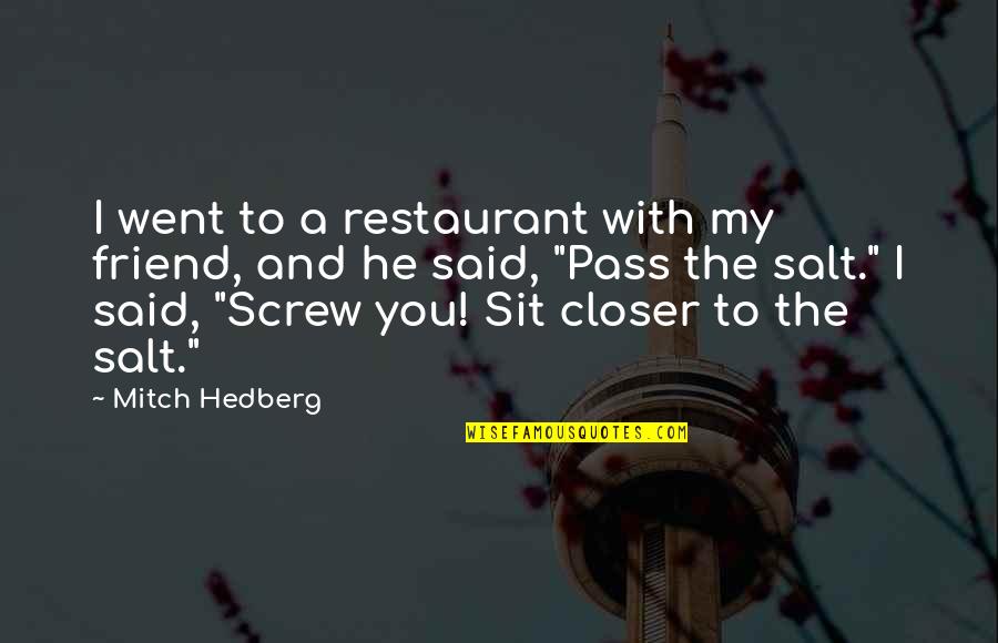 Closer'n Quotes By Mitch Hedberg: I went to a restaurant with my friend,