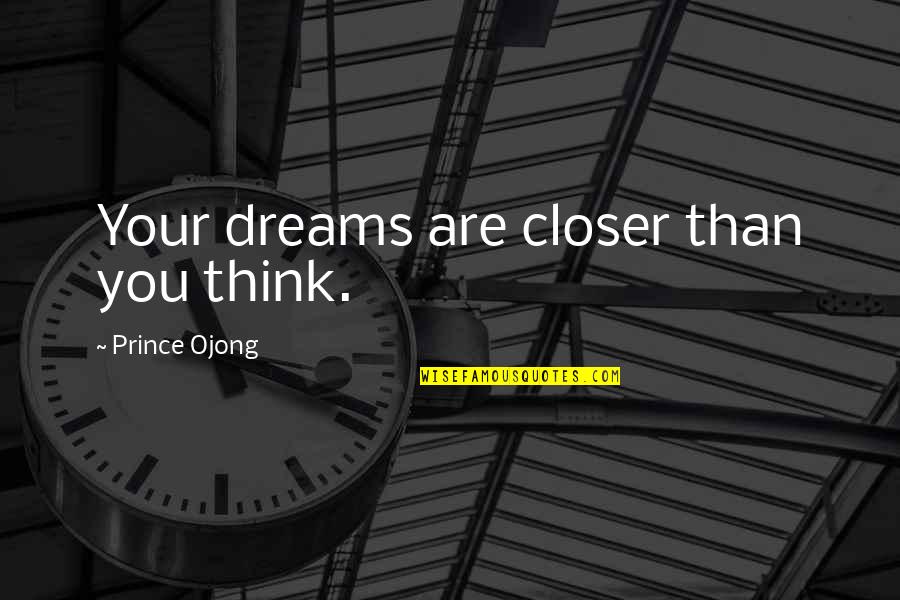 Closer'n Quotes By Prince Ojong: Your dreams are closer than you think.