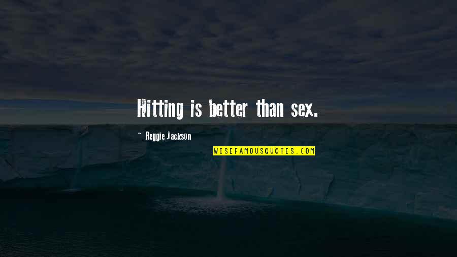 Closernation Quotes By Reggie Jackson: Hitting is better than sex.