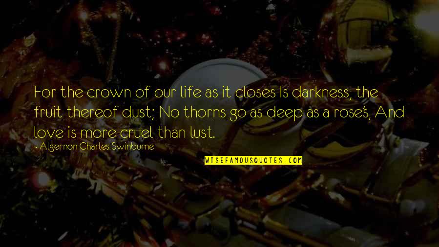Closes Quotes By Algernon Charles Swinburne: For the crown of our life as it