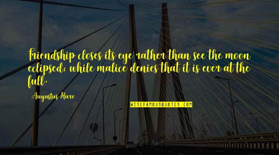 Closes Quotes By Augustus Hare: Friendship closes its eye rather than see the