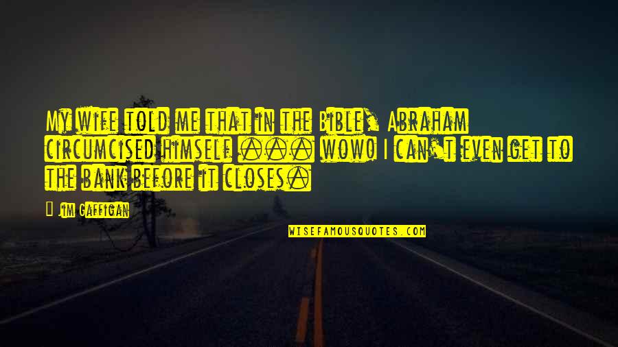 Closes Quotes By Jim Gaffigan: My wife told me that in the Bible,