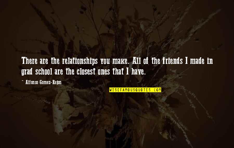 Closest Friends Quotes By Alfonso Gomez-Rejon: There are the relationships you make. All of