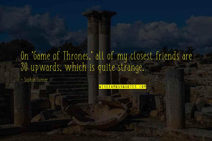 Closest Friends Quotes By Sophie Turner: On 'Game of Thrones,' all of my closest