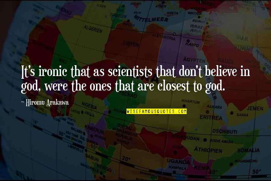 Closest Ones To You Quotes By Hiromu Arakawa: It's ironic that as scientists that don't believe