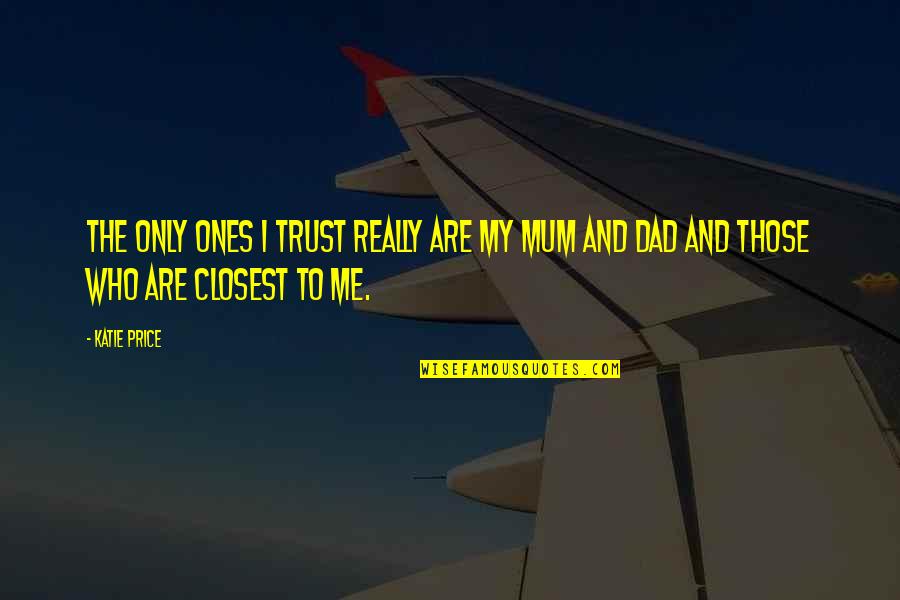 Closest Ones To You Quotes By Katie Price: The only ones I trust really are my