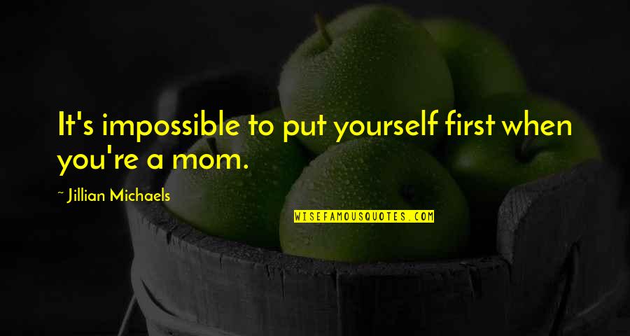 Closet Design Quotes By Jillian Michaels: It's impossible to put yourself first when you're Closet Design Quotes By Jillian Michaels: It's impossible to put yourself first when you're