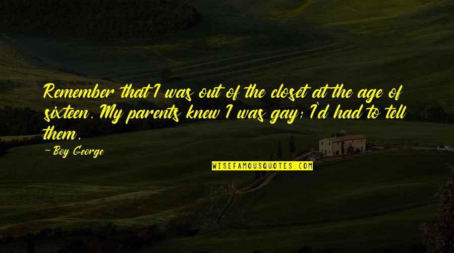 Closet Gay Quotes By Boy George: Remember that I was out of the closet