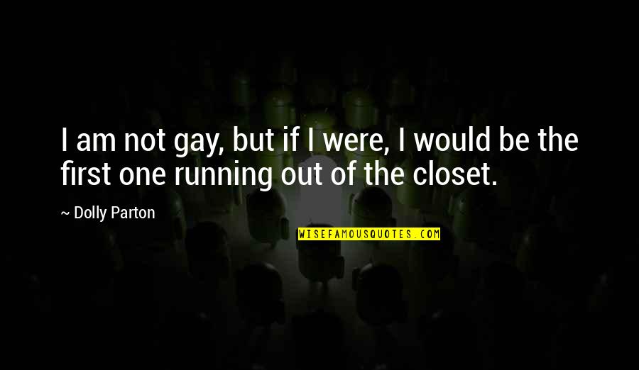 Closet Gay Quotes By Dolly Parton: I am not gay, but if I were,