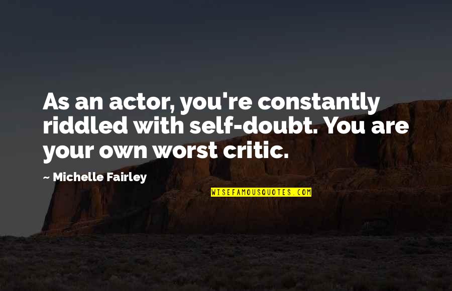 Closet Gay Quotes By Michelle Fairley: As an actor, you're constantly riddled with self-doubt.