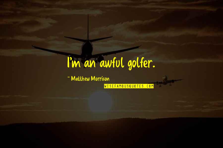Closet Land Quotes By Matthew Morrison: I'm an awful golfer.