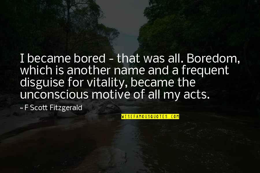 Closet Lesbian Quotes By F Scott Fitzgerald: I became bored - that was all. Boredom,