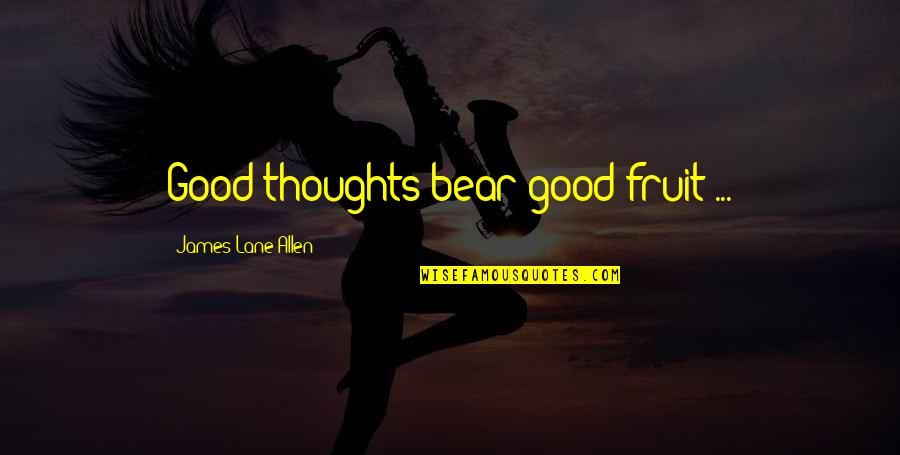 Closet Queen Quotes By James Lane Allen: Good thoughts bear good fruit ...