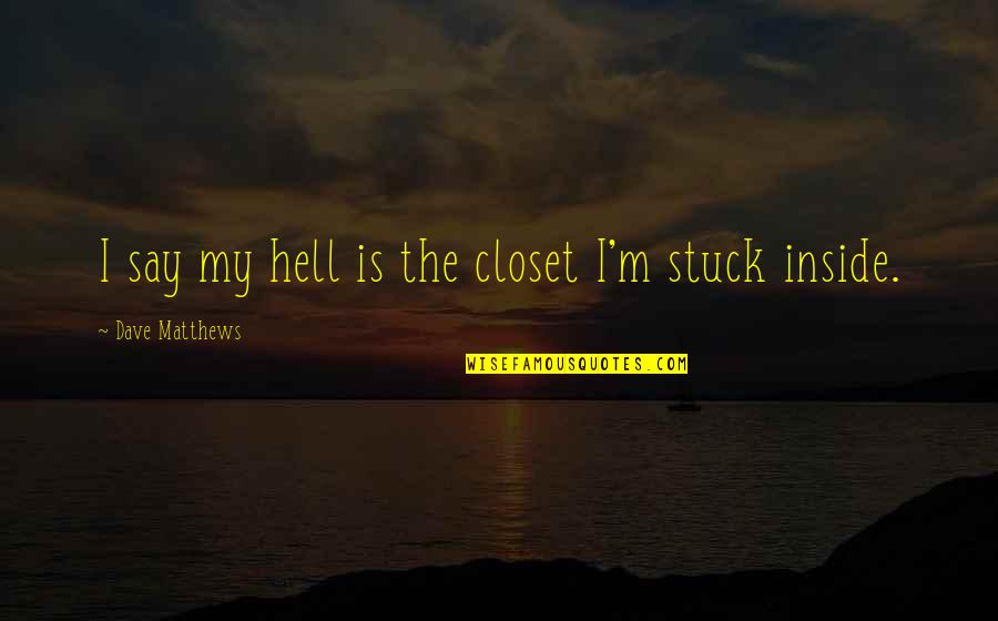 Closet Quotes By Dave Matthews: I say my hell is the closet I'm