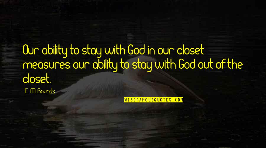 Closet Quotes By E. M. Bounds: Our ability to stay with God in our