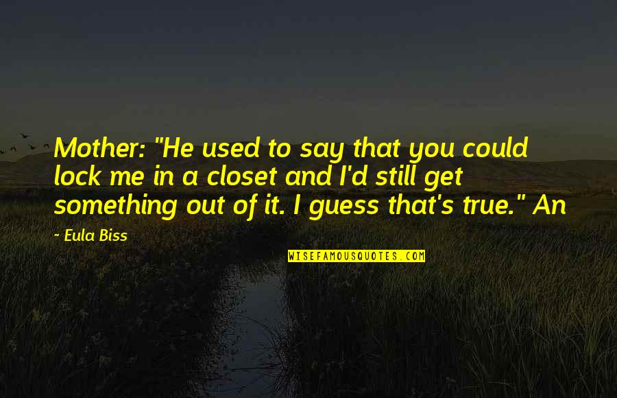 Closet Quotes By Eula Biss: Mother: "He used to say that you could