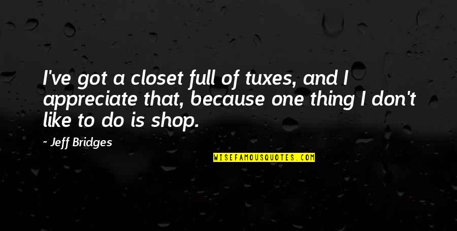 Closet Quotes By Jeff Bridges: I've got a closet full of tuxes, and