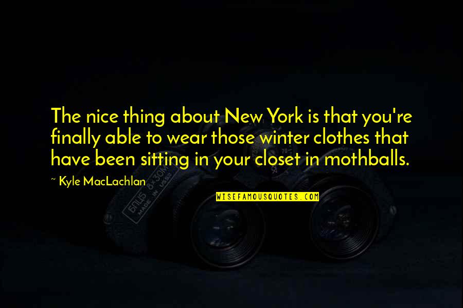 Closet Quotes By Kyle MacLachlan: The nice thing about New York is that