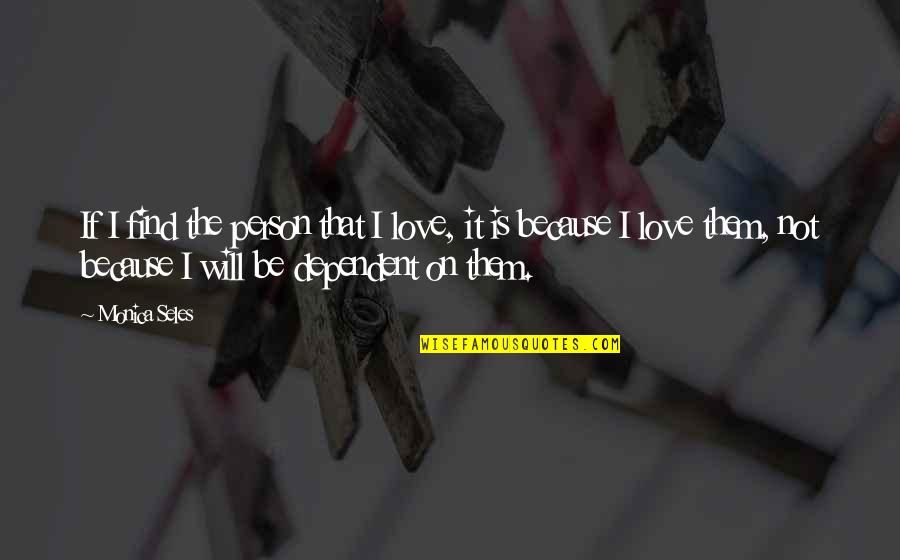 Closet Racist Quotes By Monica Seles: If I find the person that I love,