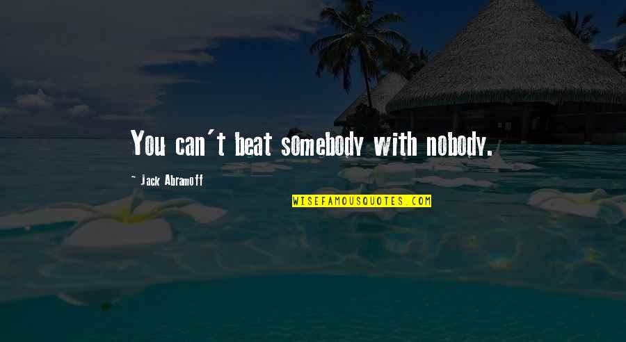 Closet Scene Quotes By Jack Abramoff: You can't beat somebody with nobody.