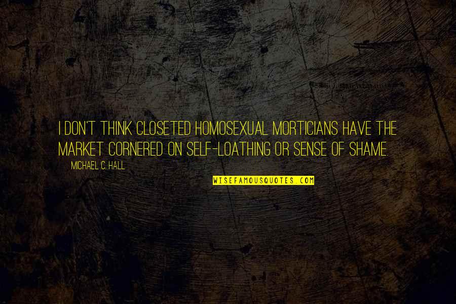 Closeted Quotes By Michael C. Hall: I don't think closeted homosexual morticians have the