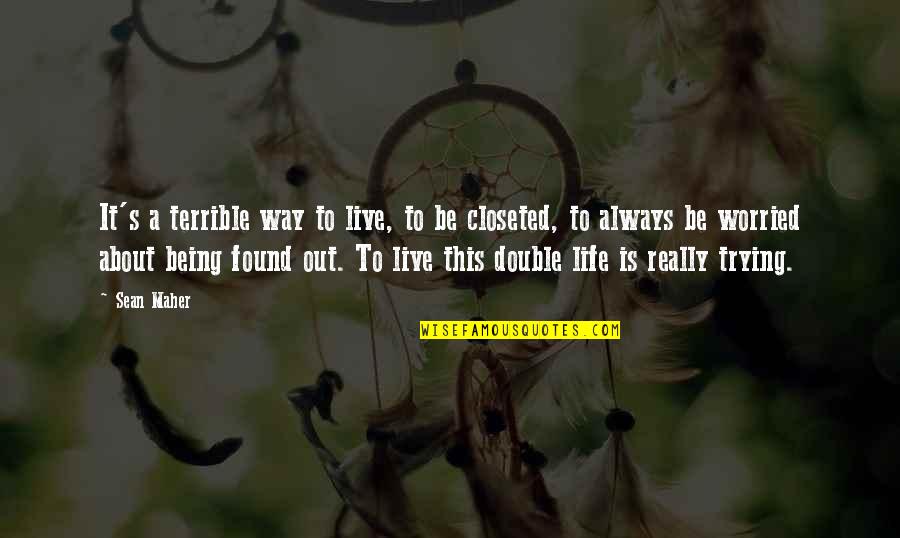 Closeted Quotes By Sean Maher: It's a terrible way to live, to be