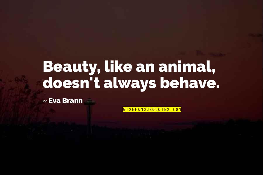 Closetful Of Books Quotes By Eva Brann: Beauty, like an animal, doesn't always behave. Closetful Of Books Quotes By Eva Brann: Beauty, like an animal, doesn't always behave.