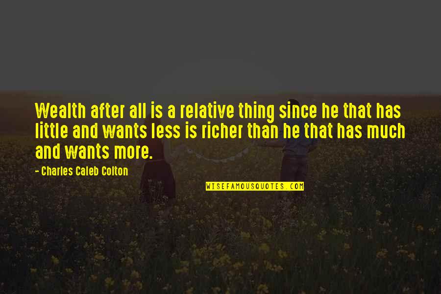 Closethepubs Quotes By Charles Caleb Colton: Wealth after all is a relative thing since Closethepubs Quotes By Charles Caleb Colton: Wealth after all is a relative thing since