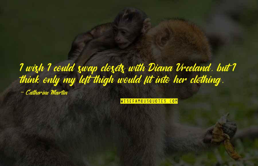 Closets Quotes By Catherine Martin: I wish I could swap closets with Diana Closets Quotes By Catherine Martin: I wish I could swap closets with Diana