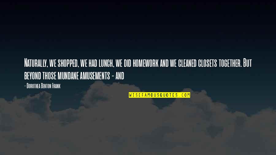 Closets Quotes By Dorothea Benton Frank: Naturally, we shopped, we had lunch, we did Closets Quotes By Dorothea Benton Frank: Naturally, we shopped, we had lunch, we did