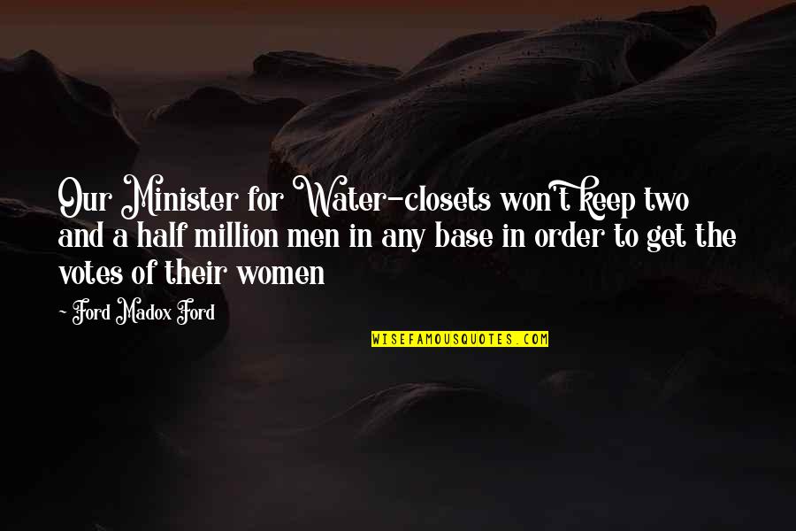 Closets Quotes By Ford Madox Ford: Our Minister for Water-closets won't keep two and Closets Quotes By Ford Madox Ford: Our Minister for Water-closets won't keep two and