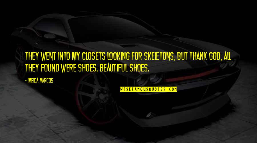 Closets Quotes By Imelda Marcos: They went into my closets looking for skeletons, Closets Quotes By Imelda Marcos: They went into my closets looking for skeletons,