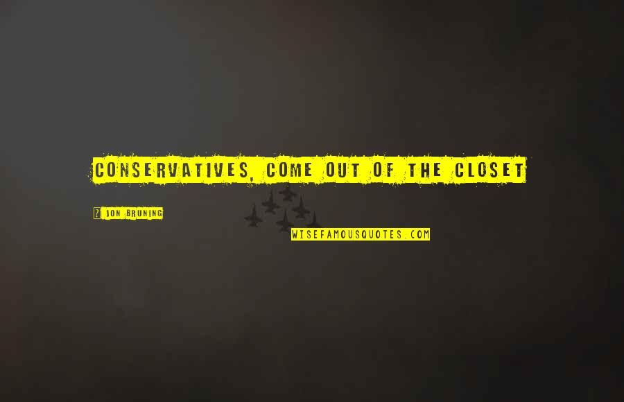 Closets Quotes By Jon Bruning: Conservatives, come out of the closet Closets Quotes By Jon Bruning: Conservatives, come out of the closet