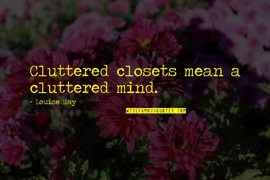 Closets Quotes By Louise Hay: Cluttered closets mean a cluttered mind. Closets Quotes By Louise Hay: Cluttered closets mean a cluttered mind.