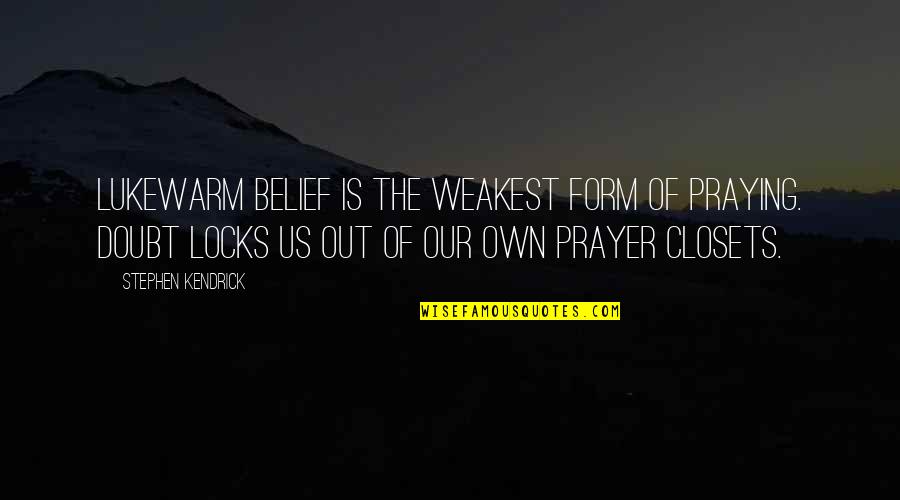 Closets Quotes By Stephen Kendrick: Lukewarm belief is the weakest form of praying. Closets Quotes By Stephen Kendrick: Lukewarm belief is the weakest form of praying.