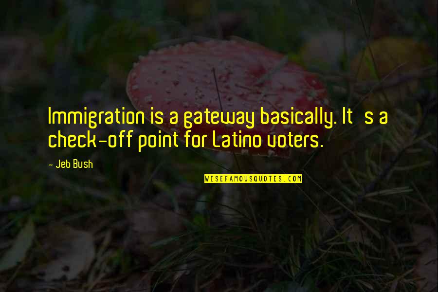 Closin Quotes By Jeb Bush: Immigration is a gateway basically. It's a check-off