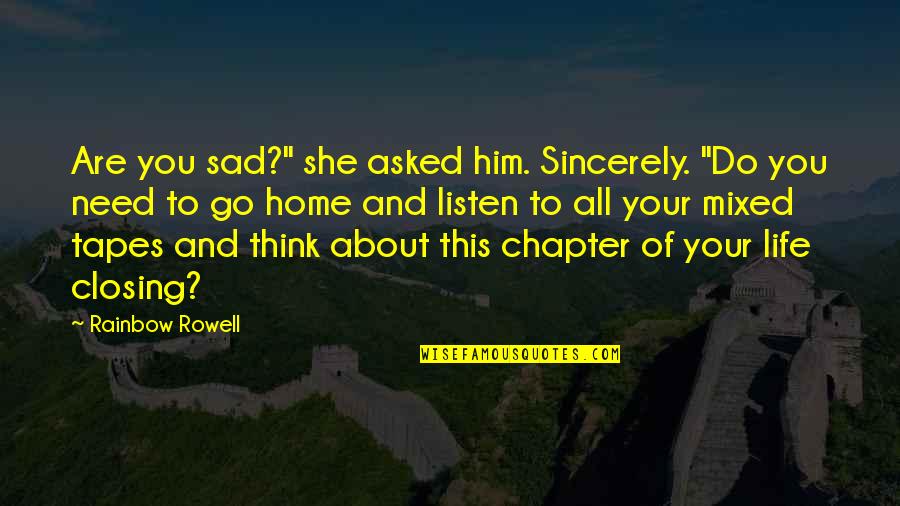 Closing A Chapter In Life Quotes By Rainbow Rowell: Are you sad?" she asked him. Sincerely. "Do