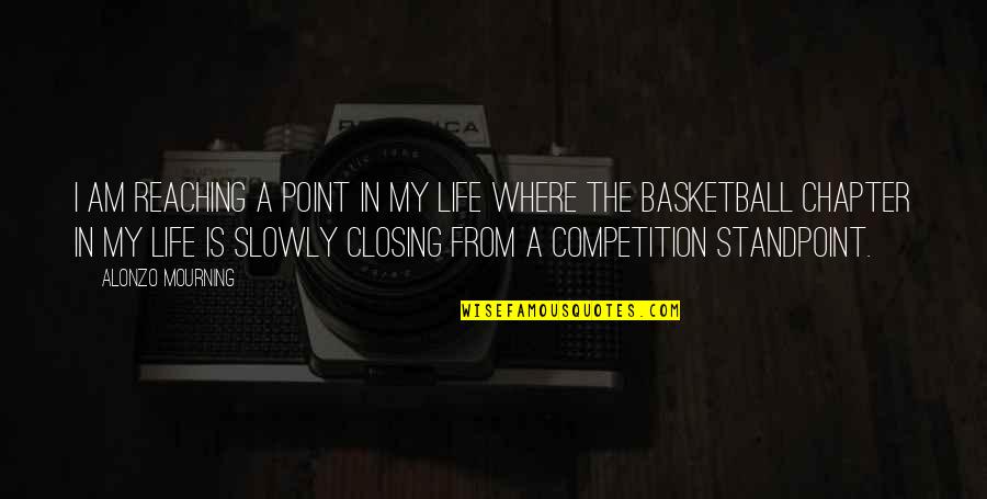 Closing A Chapter In Your Life Quotes By Alonzo Mourning: I am reaching a point in my life