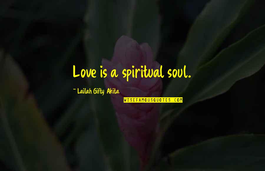 Closing A Chapter Quotes By Lailah Gifty Akita: Love is a spiritual soul.