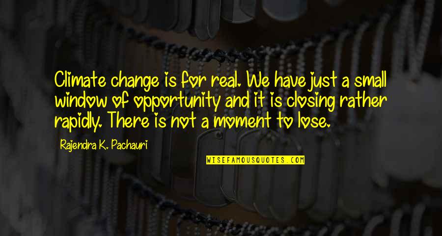 Closing A Quotes By Rajendra K. Pachauri: Climate change is for real. We have just Closing A Quotes By Rajendra K. Pachauri: Climate change is for real. We have just