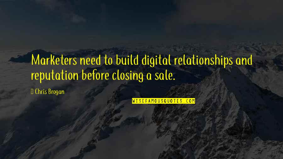 Closing A Sale Quotes By Chris Brogan: Marketers need to build digital relationships and reputation