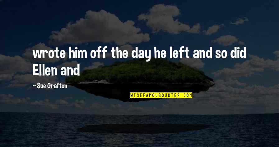 Closing Ceremony Quotes By Sue Grafton: wrote him off the day he left and Closing Ceremony Quotes By Sue Grafton: wrote him off the day he left and