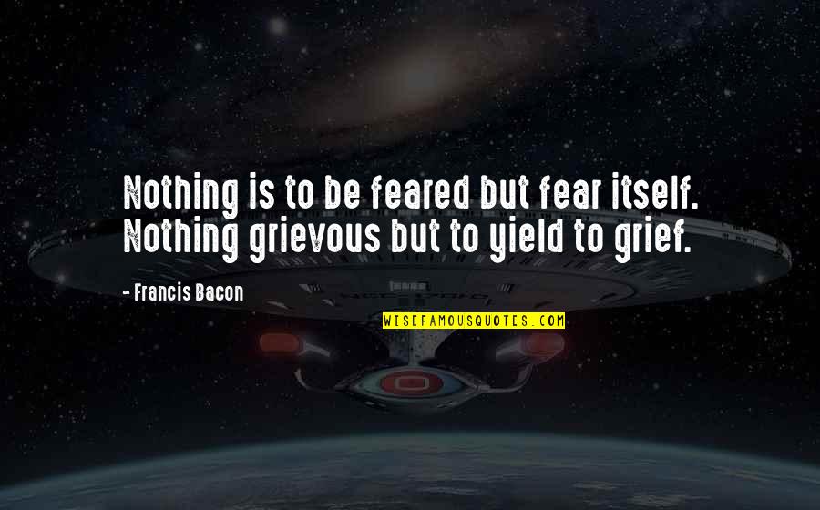 Closing Chapters In Your Life Quotes By Francis Bacon: Nothing is to be feared but fear itself.
