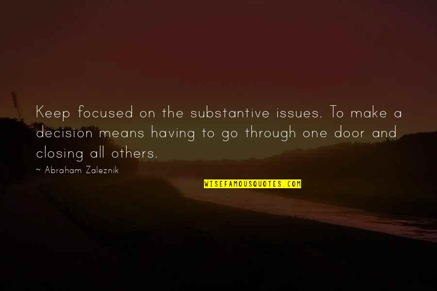 Closing Doors Quotes By Abraham Zaleznik: Keep focused on the substantive issues. To make