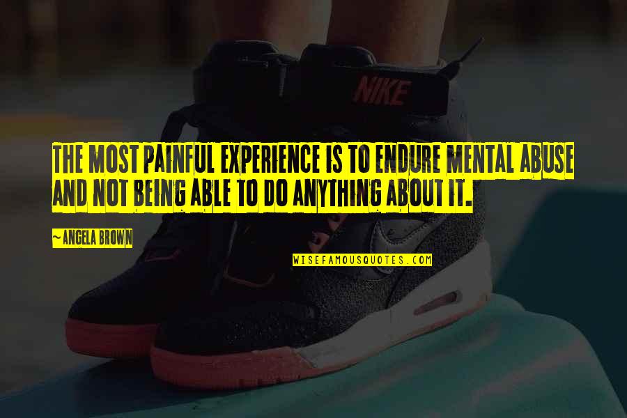 Closing Doors Quotes By Angela Brown: The most painful experience is to endure mental
