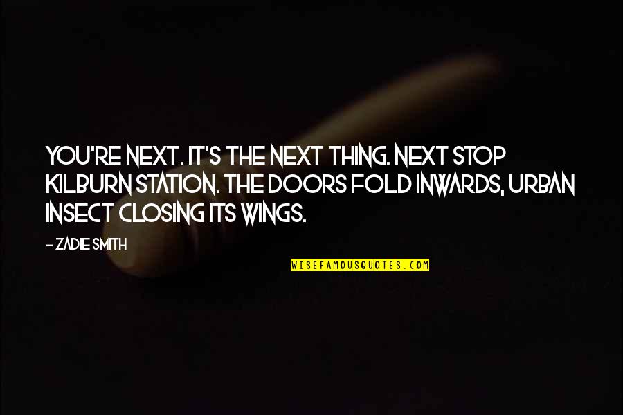 Closing Doors Quotes By Zadie Smith: You're next. It's the next thing. Next stop