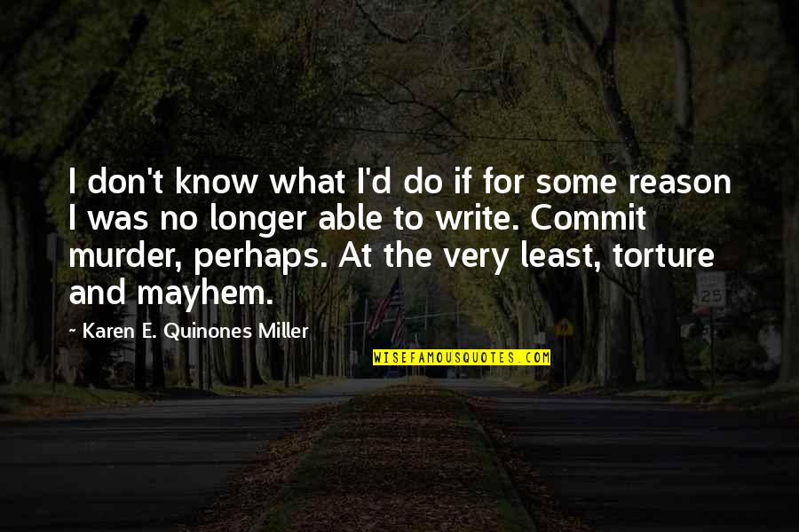 Closing Exercises Quotes By Karen E. Quinones Miller: I don't know what I'd do if for