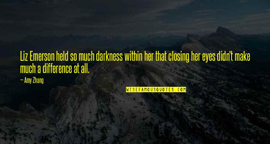 Closing Eyes Quotes By Amy Zhang: Liz Emerson held so much darkness within her