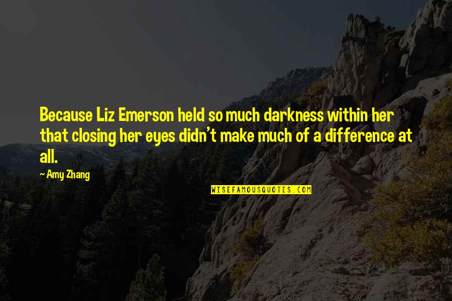 Closing Eyes Quotes By Amy Zhang: Because Liz Emerson held so much darkness within
