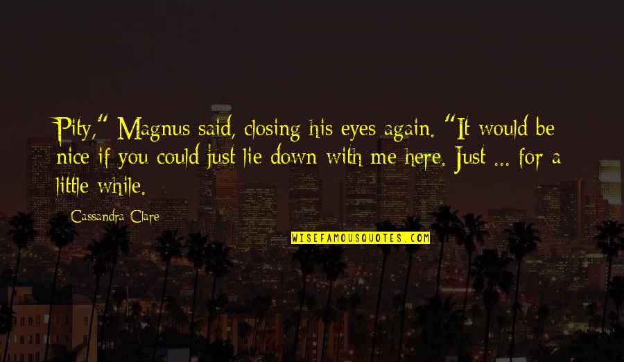 Closing Eyes Quotes By Cassandra Clare: Pity," Magnus said, closing his eyes again. "It